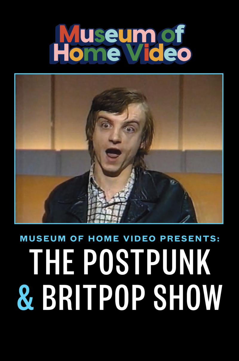 MUSEUM OF HOME VIDEO PRESENTS THE POSTPUNK & BRITPOP SHOW