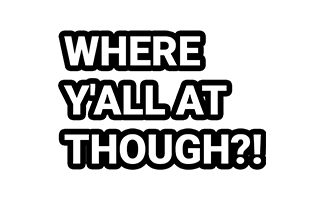 Where Y'all At Though